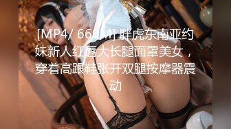 [MP4/ 660M] 胖虎东南亚约妹新人红唇大长腿面罩美女，穿着高跟鞋张开双腿按摩器震动