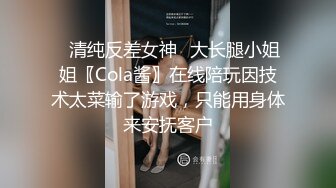 ✅清纯反差女神✅大长腿小姐姐〖Cola酱〗在线陪玩因技术太菜输了游戏，只能用身体来安抚客户