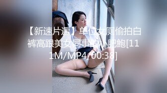 【新速片遞】单位女厕偷拍白裤高跟美女同事的小肥鲍[111M/MP4/00:38]