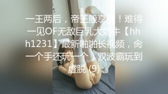 一王两后，帝王般享受！难得一见OF无敌巨乳大奶牛【hhh1231】最新啪啪长视频，肏一个手还玩一个，双波霸玩到虚脱 (9)