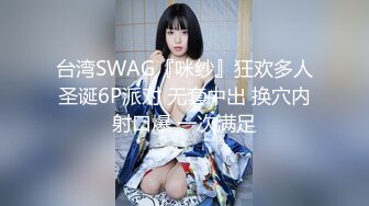 台湾SWAG『咪纱』狂欢多人圣诞6P派对 无套中出 换穴内射口爆 一次满足