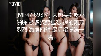 [MP4/ 698M] 大奶美女吃鸡啪啪 被多姿势猛怼 操的轰轰烈烈 激情四射 最后爆满满一嘴