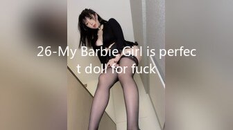 26-My Barbie Girl is perfect doll for fuck