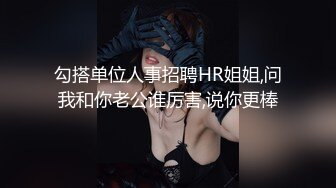 勾搭单位人事招聘HR姐姐,问我和你老公谁厉害,说你更棒