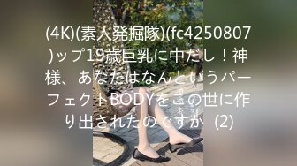 (4K)(素人発掘隊)(fc4250807)ップ19歳巨乳に中だし！神様、あなたはなんというパーフェクトBODYをこの世に作り出されたのですか  (2)