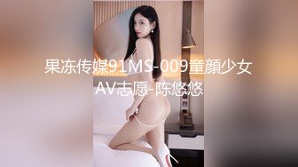 果冻传媒91MS-009童顔少女AV志愿-陈悠悠