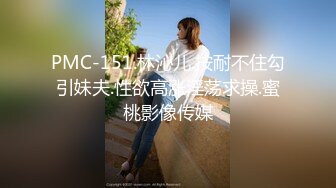 PMC-151.林沁儿.按耐不住勾引妹夫.性欲高涨淫荡求操.蜜桃影像传媒