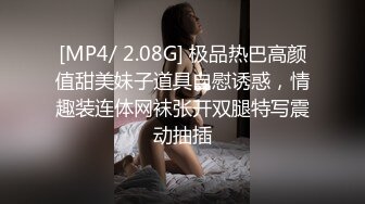 [MP4/ 2.08G] 极品热巴高颜值甜美妹子道具自慰诱惑，情趣装连体网袜张开双腿特写震动抽插