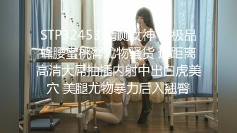 STP32453 精厕女神 超极品蜂腰蜜桃臀尤物骚货 近距离高清大屌抽插内射中出白虎美穴 美腿尤物暴力后入翘臀