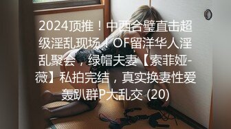 2024顶推！中西合璧直击超级淫乱现场！OF留洋华人淫乱聚会，绿帽夫妻【索菲娅-薇】私拍完结，真实换妻性爱轰趴群P大乱交 (20)