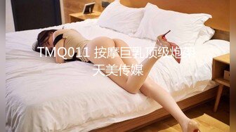 TMQ011 按摩巨乳顶级炮架 天美传媒