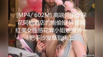 [MP4/ 602M] 高端外围女探花阿枪酒店约炮偷拍 抖音网红美女性感花臂小姐姐撩男一把手沙发草到床上