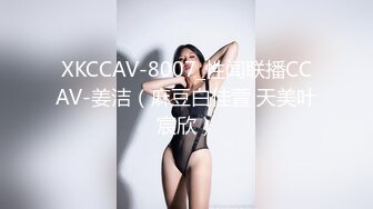 XKCCAV-8007_性闻联播CCAV-姜洁（麻豆白佳萱 天美叶宸欣）