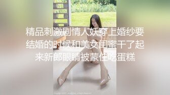 【新片速遞】&nbsp;&nbsp;无套啪啪暴力打桩，气质骚女用润滑剂来凑，女上位完美炮架子榨汁近景特写掰穴[299M/MP4/16:22]