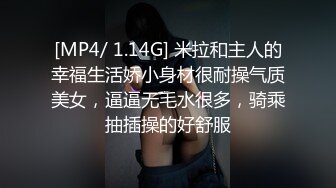 [MP4/ 1.14G] 米拉和主人的幸福生活娇小身材很耐操气质美女，逼逼无毛水很多，骑乘抽插操的好舒服