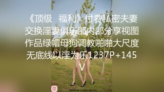 《顶级⭐福利》付费私密夫妻交换淫妻俱乐部内部分享视图作品绿帽母狗调教啪啪大尺度无底线以淫为乐1237P+145V