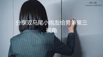 分享双马尾小炮友给男单第三视角