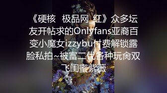 《硬核✅极品网_红》众多坛友开帖求的Onlyfans亚裔百变小魔女izzybu付费解锁露脸私拍~被富二代各种玩肏双飞闺蜜紫薇