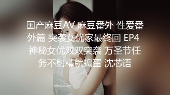 国产麻豆AV 麻豆番外 性爱番外篇 突袭女优家最终回 EP4 神秘女优双双突袭 万圣节任务不射精就捣蛋 沈芯语