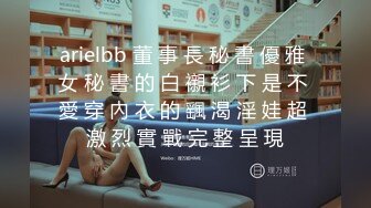 arielbb 董 事 長 秘 書 優 雅 女 秘 書 的 白 襯 衫 下 是 不 愛 穿 內 衣 的 颻 渴 淫 娃 超 激 烈 實 戰 完 整 呈 現