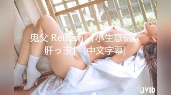 鬼父 Refresh 「小生意気な肝っ玉」 [中文字幕]