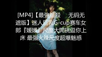 [MP4]【最強腦殺❤️无码无遮版】迷人巨乳G-cup赛车女郎『媛媛』尺度大開挑逗你上床 最强火辣尺度超爆魅惑