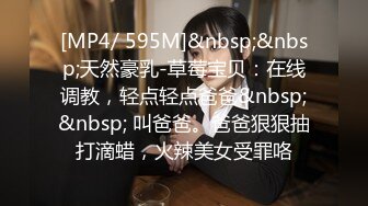 [MP4/ 595M]&nbsp;&nbsp;天然豪乳-草莓宝贝：在线调教，轻点轻点爸爸&nbsp;&nbsp; 叫爸爸。爸爸狠狠抽打滴蜡，火辣美女受罪咯