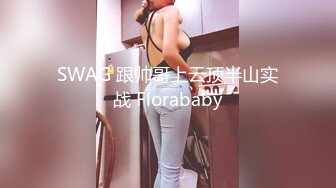 SWAG 跟帅哥上云顶半山实战 Florababy