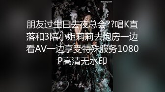 朋友过生日去夜总会??唱K直落和3陪小姐莉莉去炮房一边看AV一边享受特殊服务1080P高清无水印