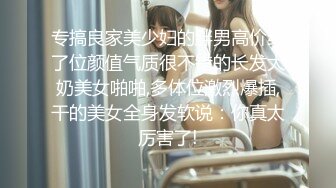 专搞良家美少妇的胖男高价约了位颜值气质很不错的长发大奶美女啪啪,多体位激烈爆插,干的美女全身发软说：你真太厉害了!