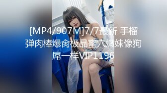 [MP4/907M]7/7最新 手榴弹肉棒爆肏极品蜜穴嫩妹像狗屌一样VIP1196